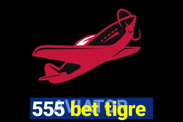 555 bet tigre